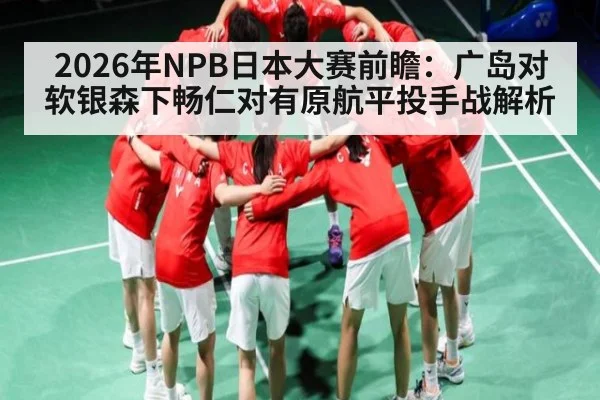 2026年NPB日本大赛前瞻：广岛对软银森下畅仁对有原航平投手战解析